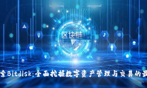 深入探索Bitdisk：全面挖掘数字资产管理与交易的最佳实践