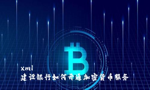 xml
建设银行如何开通加密货币服务