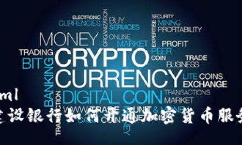 xml
建设银行如何开通加密货币服务