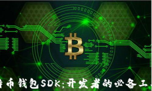 
全面解析比特币钱包SDK：开发者的必备工具与应用场景