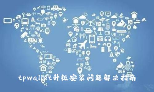 tpwallet升级安装问题解决指南