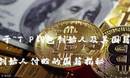 以下是关于“T P钱包创始人及其国籍”的文章：

T P钱包创始人付盼的国籍揭秘