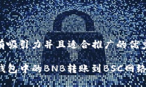 思考一个有吸引力并且适合推广的优秀

如何将TP钱包中的BNB转账到BSC网络？全面指南