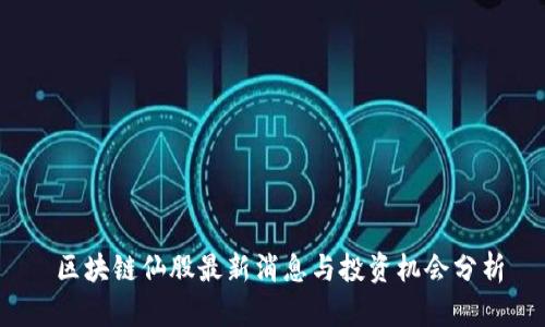  区块链仙股最新消息与投资机会分析