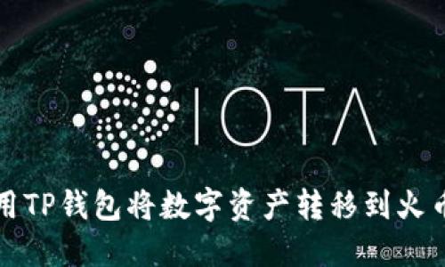 如何使用TP钱包将数字资产转移到火币交易所