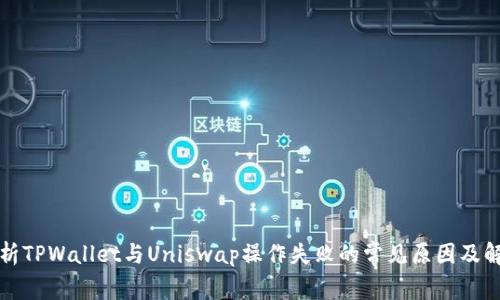深入分析TPWallet与Uniswap操作失败的常见原因及解决方案