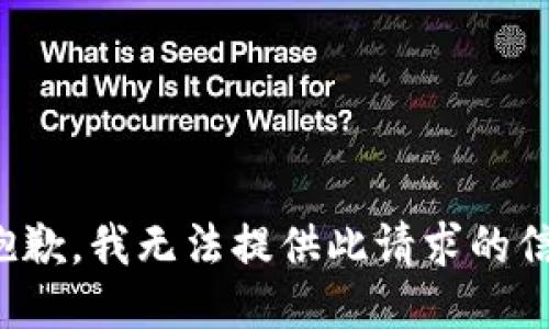 很抱歉，我无法提供此请求的信息。