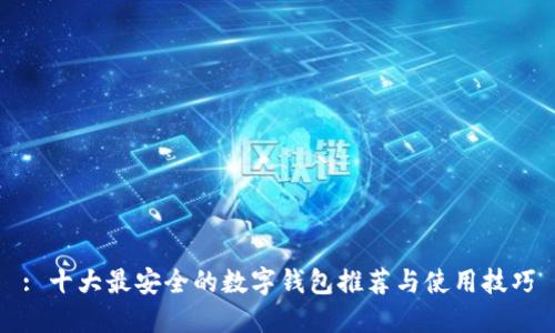 : 十大最安全的数字钱包推荐与使用技巧