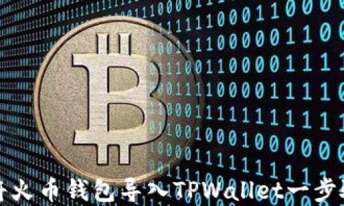 
如何将火币钱包导入TPWallet一步骤详解