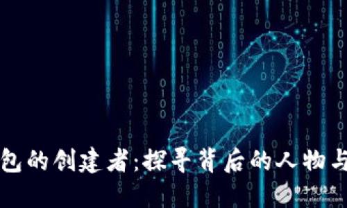 区块链钱包的创建者：探寻背后的人物与技术演变