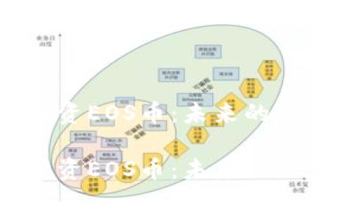 区块链投资EOS币：未来的潜力与机会

区块链投资EOS币：未来的潜力与机会