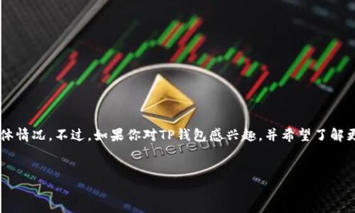 目前我无法提供有关“TP钱包”的实时信息或社交群组的具体情况。不过，如果你对TP钱包感兴趣，并希望了解更多相关信息，下面是一些可能会帮助你的内容结构和示例。


TP钱包完全指南：如何使用、购买及安全提升技巧