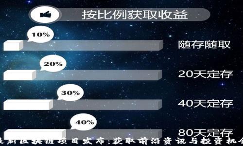 
最新区块链项目发布：获取前沿资讯与投资机会