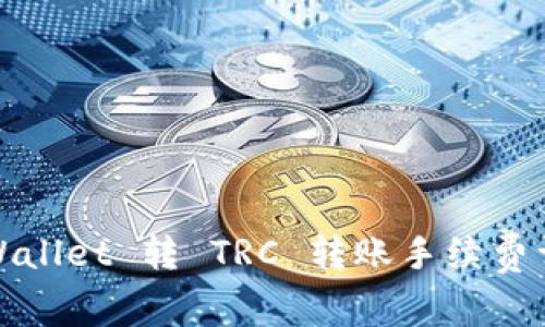 TPWallet 转 TRC 转账手续费详解