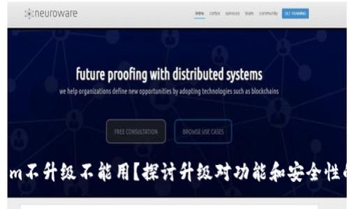 ### 

Tokenim不升级不能用？探讨升级对功能和安全性的影响