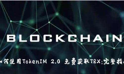 如何使用TokenIM 2.0 免费获取TRX：完整指南