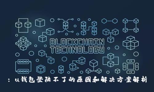 : u钱包登陆不了的原因和解决方案解析