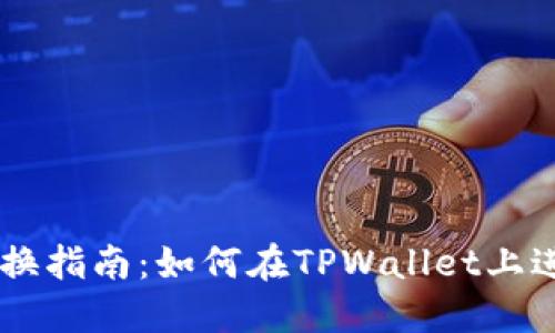 TPWallet币币兑换指南：如何在TPWallet上进行数字资产交易