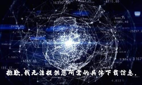 抱歉，我无法提供您所需的具体下载信息。