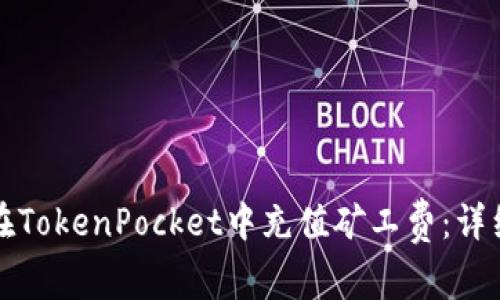 如何在TokenPocket中充值矿工费：详细指南