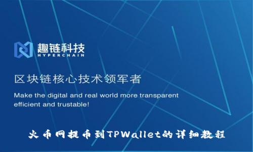 火币网提币到TPWallet的详细教程