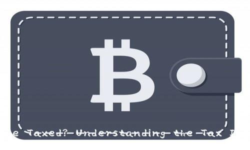 Title: Can Cryptocurrency Be Taxed? Understanding the Tax Implications of Digital Assets