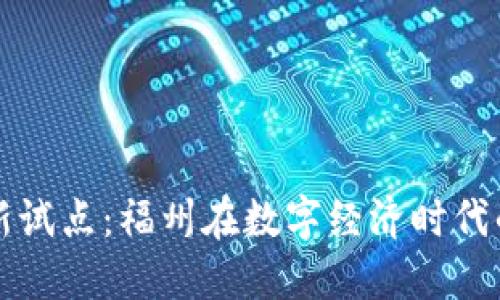 区块链最新试点：福州在数字经济时代的先锋之路