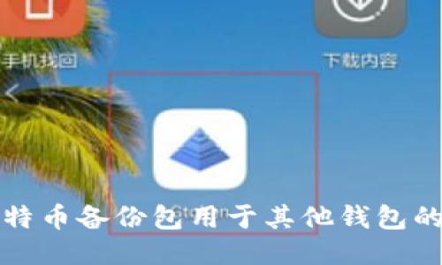 如何将比特币备份包用于其他钱包的全面指南