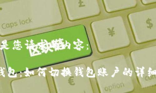 以下是您请求的内容:
T P钱包:如何切换钱包账户的详细指南