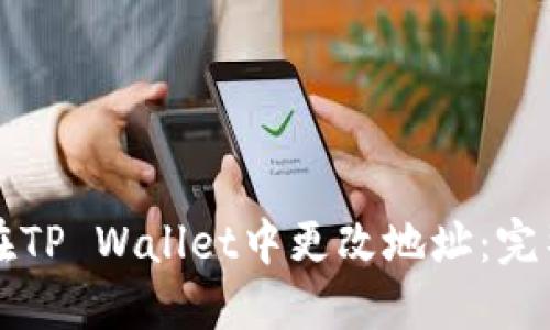 如何在TP Wallet中更改地址：完整指南