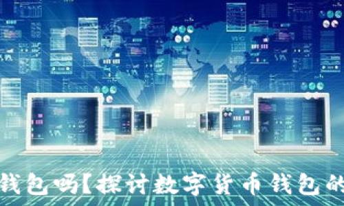   
现在都用TP钱包吗？探讨数字货币钱包的选择与趋势