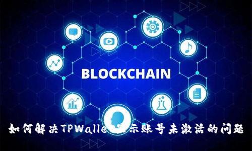 如何解决TPWallet显示账号未激活的问题