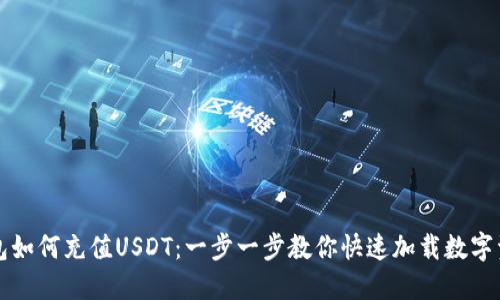 钱包如何充值USDT：一步一步教你快速加载数字资产