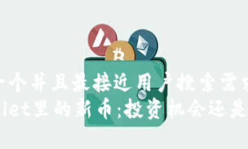 思考一个并且最接近用户搜索需求的  
tpWallet里的新币：投资机会还是陷阱？