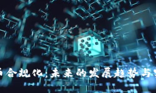 加密货币合规化：未来的发展趋势与实务解析
