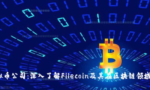 FIL虚拟币公司：深入了解Filecoin及其在区块链领域的影响