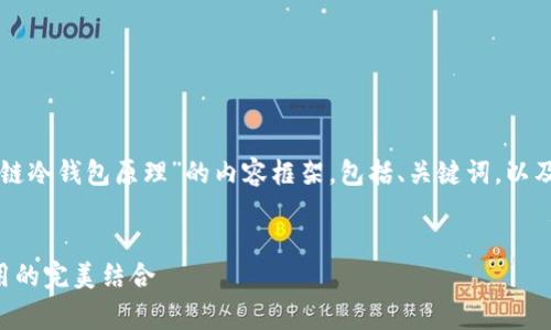 由于字数限制，我将提供一个关于“区块链冷钱包原理”的内容框架，包括、关键词，以及详细问题的介绍。以下是一个初步草稿：

: 
区块链冷钱包原理详解：安全存储与使用的完美结合