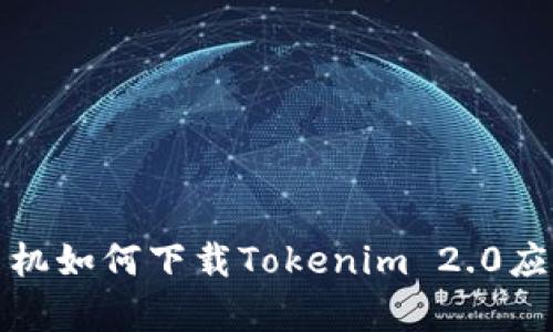 安卓手机如何下载Tokenim 2.0应用指南