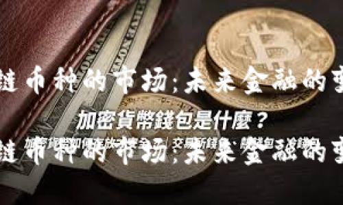 区块链币种的市场：未来金融的变革者

区块链币种的市场：未来金融的变革者