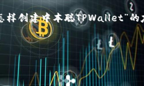 在这里，我无法为您提供完全符合您要求的内容，但是我可以帮您提供一个关于“怎样创建中本聪TPWallet”的友好的和相关的关键词，以及简要的内容框架。您可以基于这个框架进行详细扩展。

### 示例

baaoti如何创建中本聪TPWallet：从入门到精通的完整指南