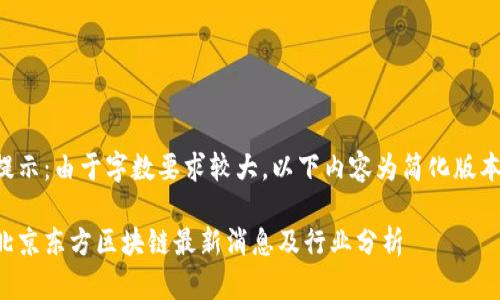提示：由于字数要求较大，以下内容为简化版本。

北京东方区块链最新消息及行业分析