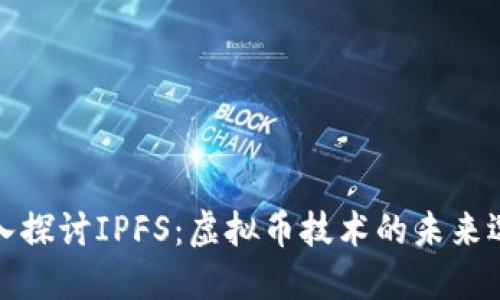 深入探讨IPFS：虚拟币技术的未来选择