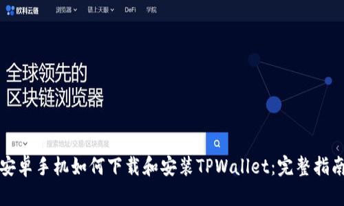 安卓手机如何下载和安装TPWallet：完整指南