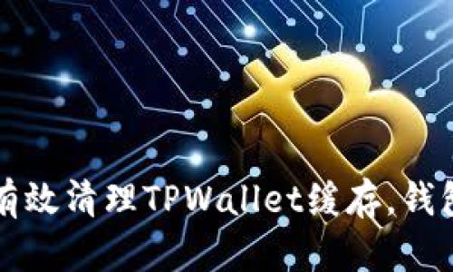如何有效清理TPWallet缓存，钱包性能