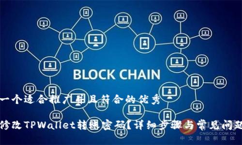 思考一个适合推广并且符合的优秀

如何修改TPWallet转账密码？详细步骤与常见问题解答