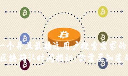 思考一个并且最接近用户搜索需求的优质
USDT区块确认时间揭秘：你需要知道的一切