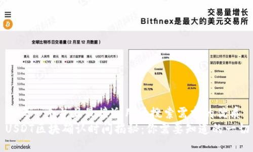 思考一个并且最接近用户搜索需求的优质
USDT区块确认时间揭秘：你需要知道的一切