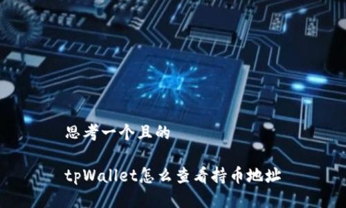 思考一个且的

tpWallet怎么查看持币地址