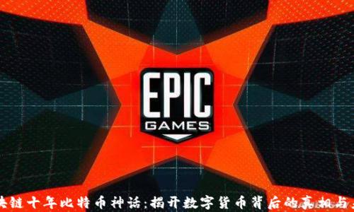 
区块链十年比特币神话：揭开数字货币背后的真相与未来