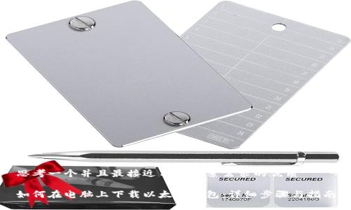 思考一个并且最接近用户搜索需求的优质

如何在电脑上下载以太坊钱包：详细步骤与指南